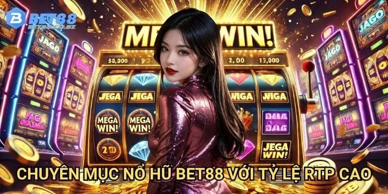 Chuyên mục nổ hũ Bet88 với tỷ lệ RTP cao