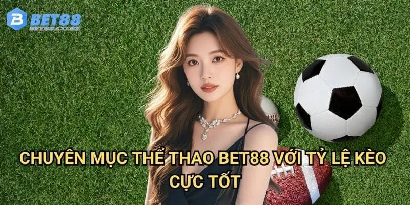 Chuyên mục thể thao Bet88 với tỷ lệ keo cực tốt