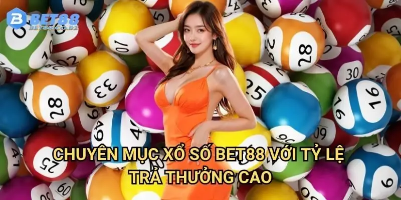 Chuyên mục xổ số Bet88 với tỷ lệ trả thưởng cao