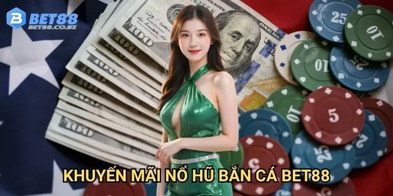 Khuyến mãi nổ hũ bắn cá Bet88 hấp dẫn nhất