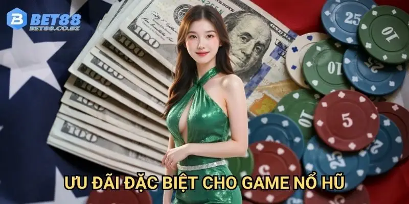 Ưu đãi đặc biệt cho game nổ hũ